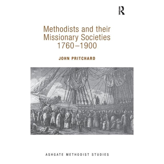 Routledge Methodist Studies Methodists and their Missionary Societies 1760-1900, (Hardcover)