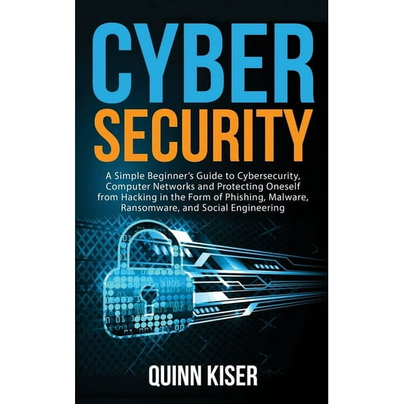 Cybersecurity: A Simple Beginner's Guide to Cybersecurity, Computer Networks and Protecting Oneself from Hacking in the , (Hardcover)