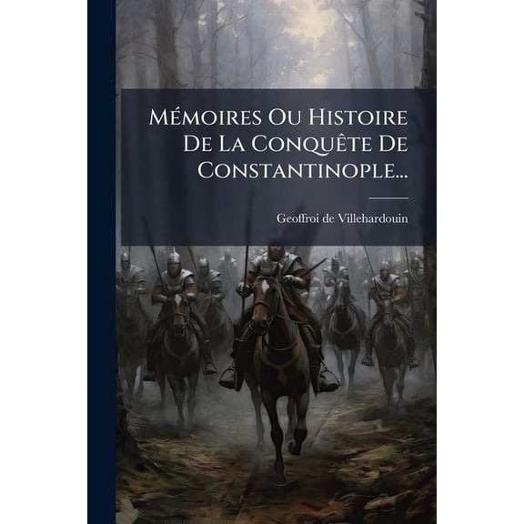 MÃ(c)moires Ou Histoire De La ConquÃate De Constantinople..., (Paperback)