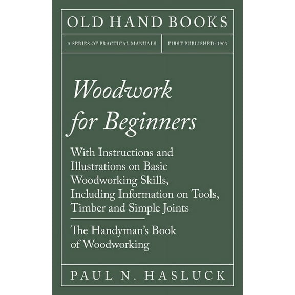 Woodwork for Beginners: With Instructions and Illustrations on Basic Woodworking Skills, Including Information on Tools,, (Paperback)