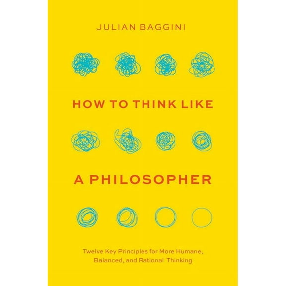How to Think Like a Philosopher: Twelve Key Principles for More Humane, Balanced, and Rational Thinking, (Hardcover)