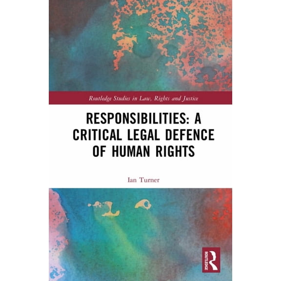 Routledge Studies in Law, Rights and Jus Responsibilities: A Critical Legal Defence of Human Rights, (Hardcover)