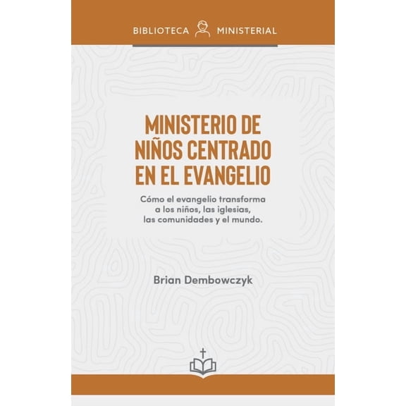 Ministerio de NiÃ±os Centrado En El Evangelio: CÃ³mo El Evangelio Transforma a Los NiÃ±os, Las Iglesias, Las Comunidades Y , (Paperback)