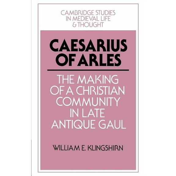 Cambridge Studies in Medieval Life and T Caesarius of Arles: The Making of a Christian Community in Late Antique Gaul, Book 22, (Paperback)