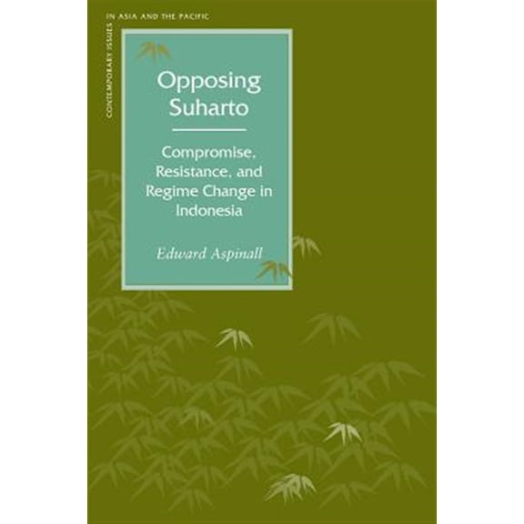 Pre-Owned Contemporary Issues in Asia and Pacific: Opposing Suharto : Compromise, Resistance, and Regime Change in Indonesia (Hardcover)