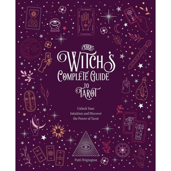 Witch's Complete Guide The Witch's Complete Guide to Tarot: Unlock Your Intuition and Discover the Power of Tarot, Book 2, (Hardcover)