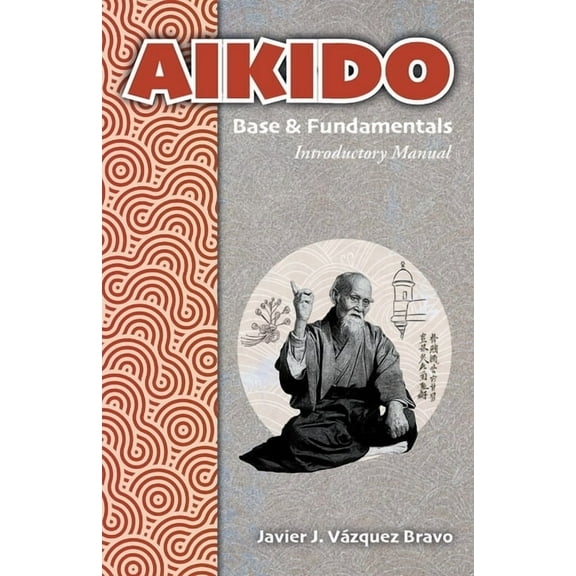 AIKIDO Base & Fundamentals: Introductory Manual, (Paperback)