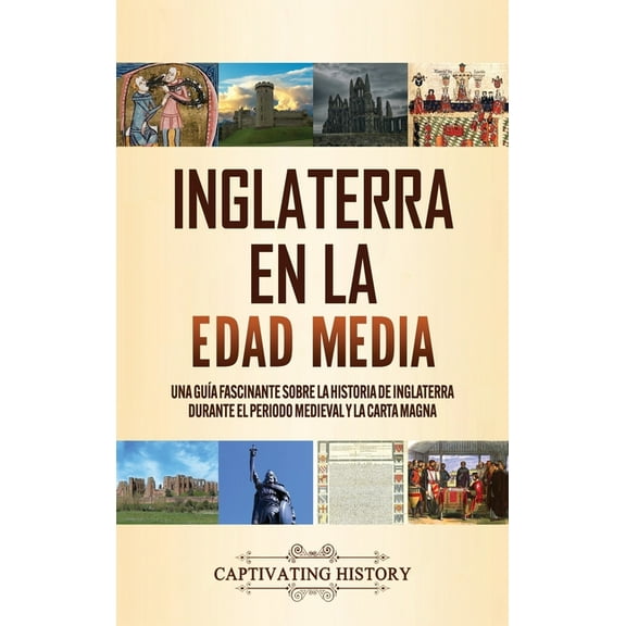 Inglaterra en la Edad Media: Una guÃ­a fascinante sobre la historia de Inglaterra durante el periodo medieval y la Carta , (Hardcover)