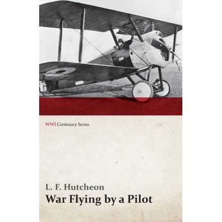 War Flying by a Pilot - The Letters of Theta to His Home People Written in Training and in War (WWI Centenary Series), (Paperback)