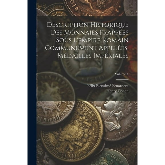 Description Historique Des Monnaies Frappées Sous L'empire Romain Communément Appelées, Médailles Impériales; Volume 4 (Paperback)