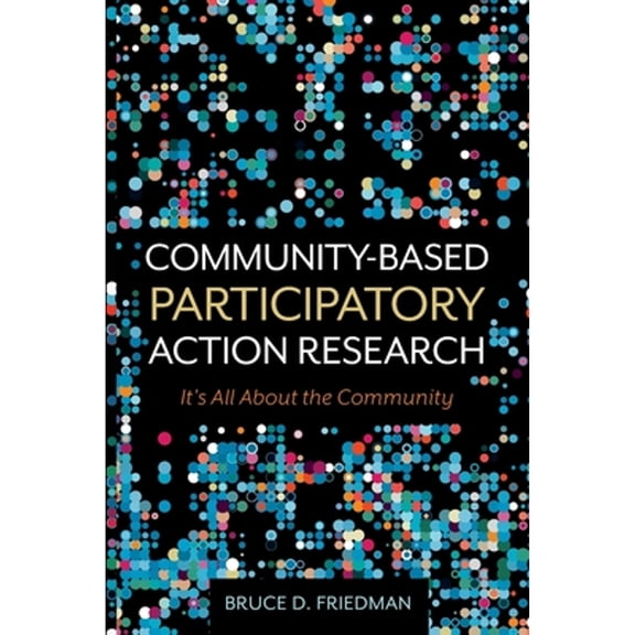 Pre-Owned Community-Based Participatory Action Research: It's All About the Community (Paperback) by Bruce D Friedman
