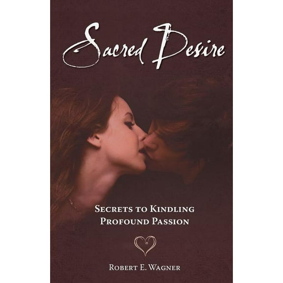 Wild Sacredness: Sacred Desire: Secrets to Kindling Profound Passion (Paperback)