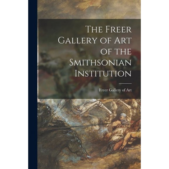 The Freer Gallery of Art of the Smithsonian Institution, (Paperback)