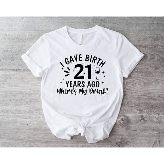 YUHAK I Gave Birth 21 Years Ago Where Is My Drink T-Shirt, 21st Birthday Party Shirt, 21 Years Old Shirt, Birthday Party Tee, Gift For Bday