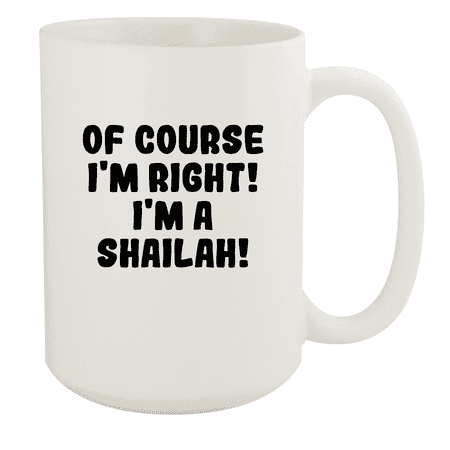 

Of Course I m Right! I m A Shailah! - Ceramic 15oz White Mug White