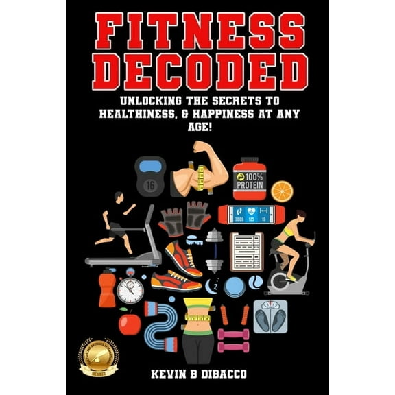 Fitness Decoded: Unlocking the Secrets to a Healthiness, & Happiness at any Age!, (Paperback)