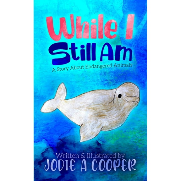 While I Still Am: A Story About Endangered Animals, (Hardcover)