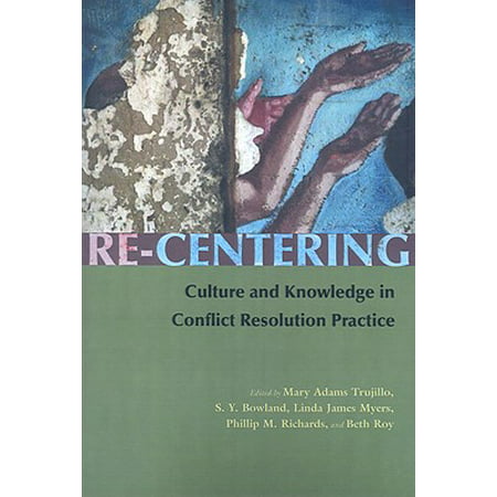 Re-Centering : Culture and Knowledge in Conflict Resolution