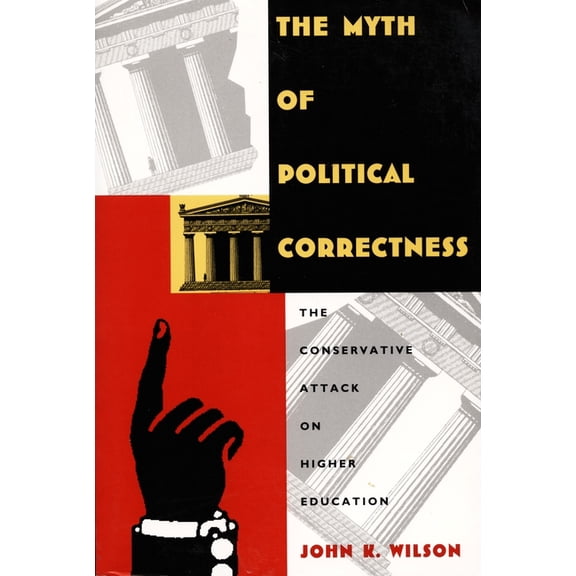 The Myth of Political Correctness: The Conservative Attack on Higher Education, (Paperback)