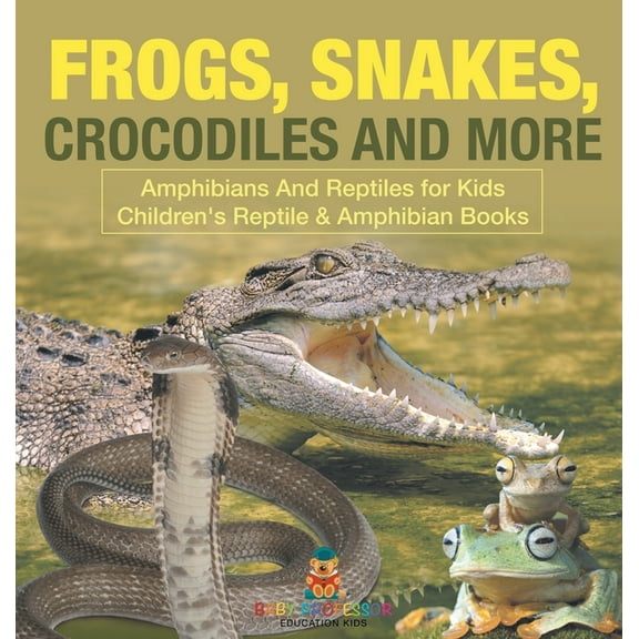 Frogs, Snakes, Crocodiles and More Amphibians And Reptiles for Kids Children's Reptile & Amphibian Books, (Hardcover)