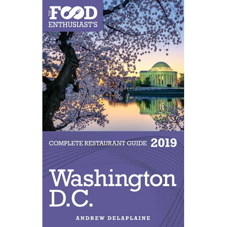 Washington, D.C.: 2019 - The Food Enthusiast’s Complete Restaurant Guide - (Best Of Washington Dc 2019)