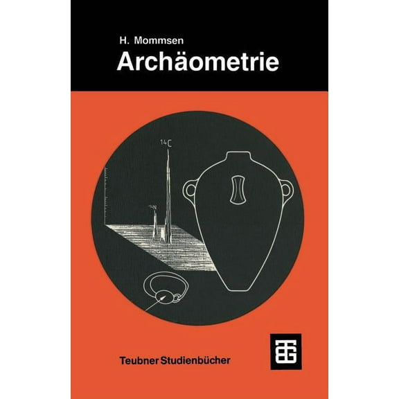 Teubner Studienbücher Chemie Archäometrie: Neuere Naturwissenschaftliche Methoden Und Erfolge in Der Archäologie, (Paperback)