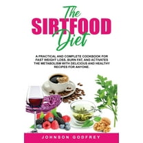 Sirtfood Diet: A practical and complete Cookbook for fast weight loss, burn fat, and activates the metabolism with delicious and healthy recipes for anyone. (Paperback)