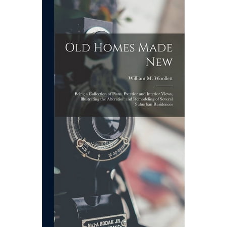 Old Homes Made New: Being a Collection of Plans Exterior and Interior Views Illustrating the Alteration and Remodeling of Several Suburban Residences (Hardcover)