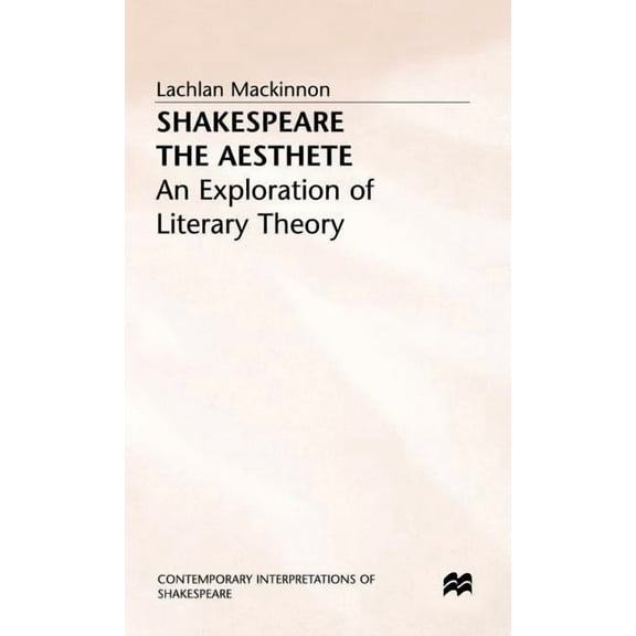 Contemporary Interpretations of Shakespe Shakespeare the Aesthete: An Exploration of Literary Theory, (Hardcover)