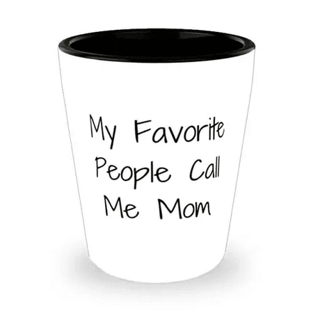 

Nice Mom My Favorite People Call Me Mom Sarcasm Shot Glass For Mother From Daughter