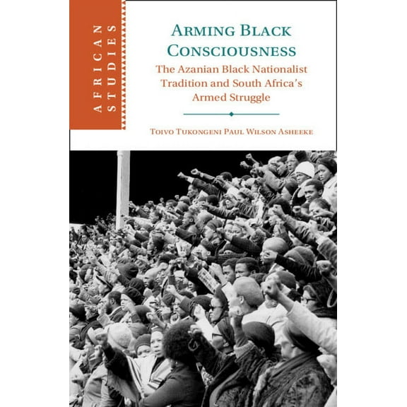 African Studies Arming Black Consciousness: The Azanian Black Nationalist Tradition and South Africa's Armed Struggle, Book 164, (Hardcover)