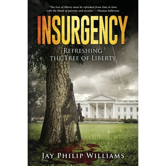 Insurgency: Refreshing the Tree of Liberty (Paperback) by Jay Philip Williams