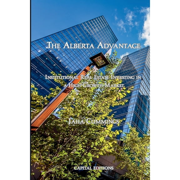 The Alberta Advantage: Institutional Real Estate Investing in a High-Growth Market, (Paperback)