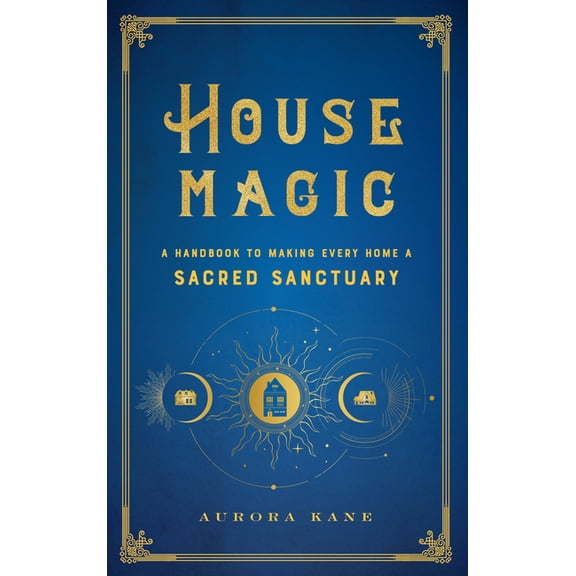 Mystical Handbook House Magic: A Handbook to Making Every Home a Sacred Sanctuary, Book 6, (Hardcover)