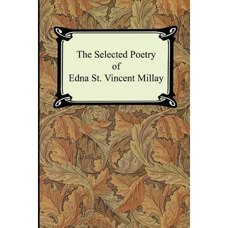 The Selected Poetry of Edna St. Vincent Millay (Renascence and Other Poems, a Few Figs from Thistles, Second April, and the Ballad of the (Best Time To Visit St Vincent And The Grenadines)