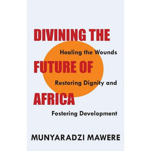 Divining the Future of Africa. Healing the Wounds, Restoring Dignity and Fostering Development, (Paperback)