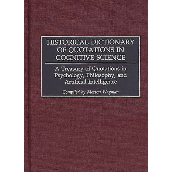 Historical Dictionary of Quotations in Cognitive Science: A Treasury of Quotations in Psychology, Philosophy, and Artifi, (Hardcover)