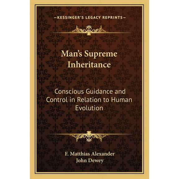 Man's Supreme Inheritance: Conscious Guidance and Control in Relation to Human Evolution, (Paperback)