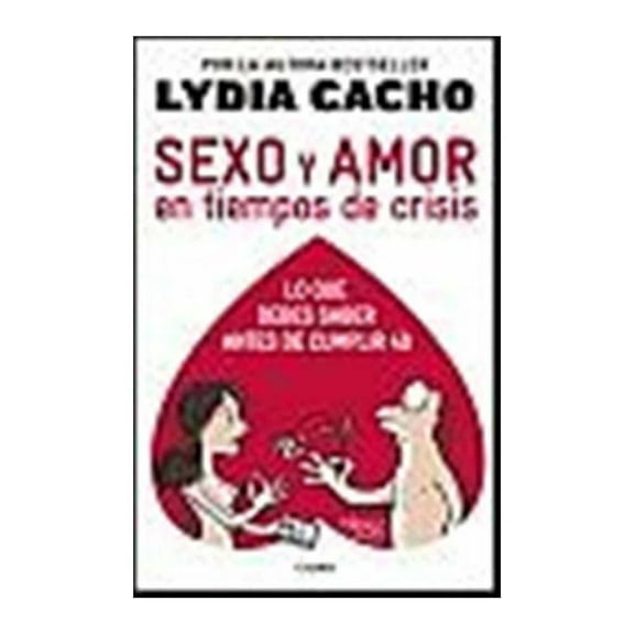 Sexo y Amor en Tiempos de Crisis: Lo que Debes Saber Antes de Cumplir 40 Grijalbo Lydia Cacho