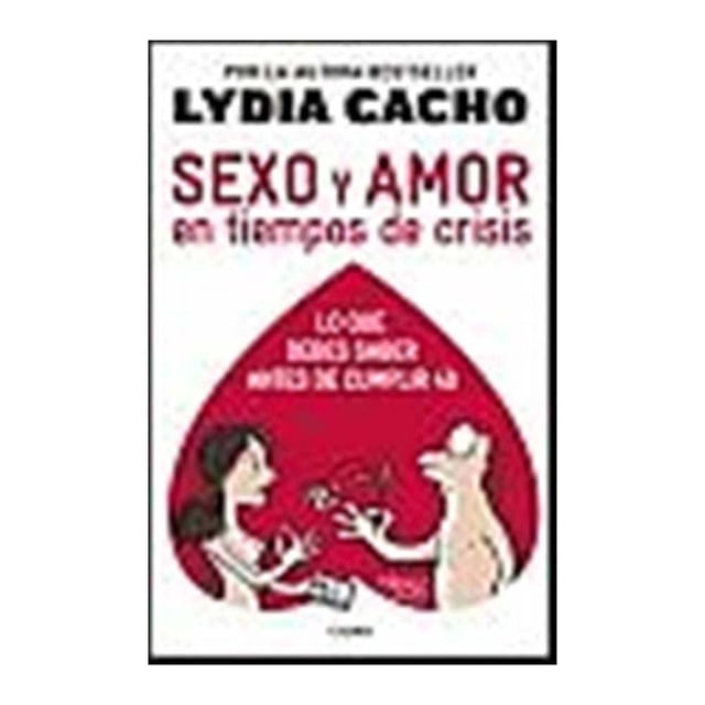 Sexo y Amor en Tiempos de Crisis: Lo que Debes Saber Antes de Cumplir 40 Grijalbo Lydia Cacho