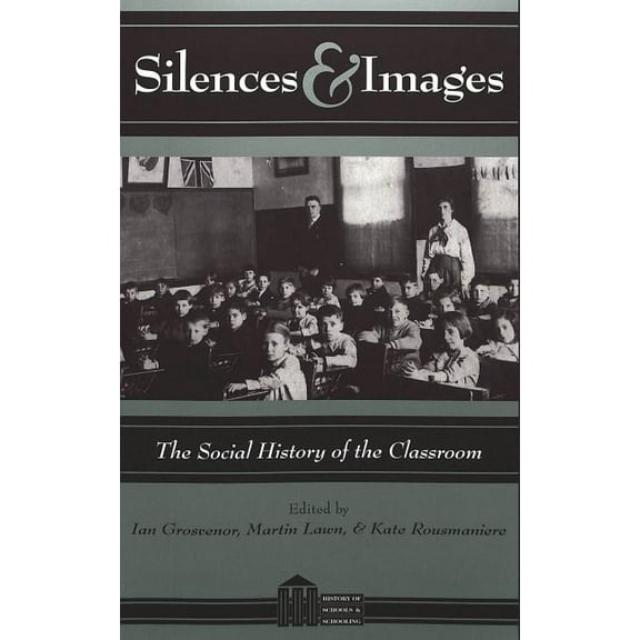 History of Schools and Schooling Silences and Images: The Social History of the Classroom, Book 7, (Paperback)