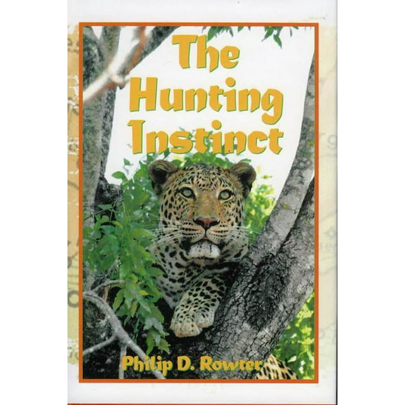 The Hunting Instinct : Safari Chronicles on Hunting Game Conservation, and Management in the Republic of South Africa and Namibia 1990-1998 (Hardcover)