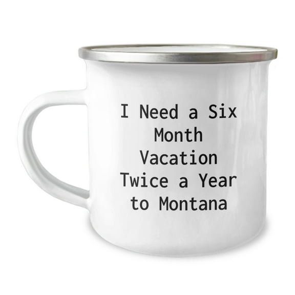 Montana Camping Mug - I Need A Six Month Vacation Twice A Year To Montana Gifts for Men Women Friends Family from Big Sky Country Enthusiasts