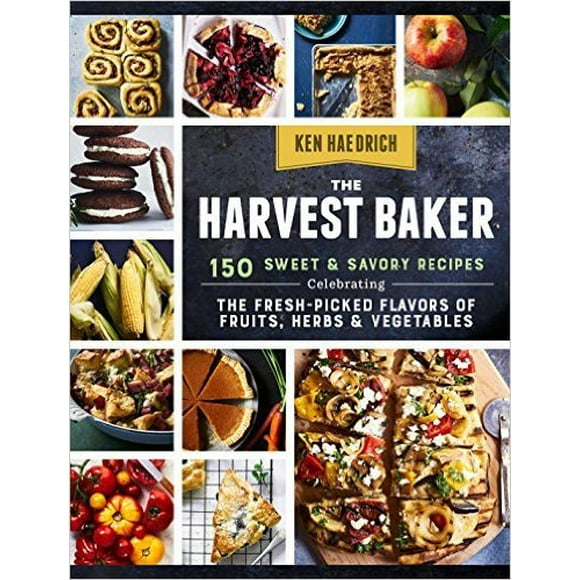 The Harvest Baker: 150 Sweet & Savory Recipes Celebrating the Fresh-Picked Flavors of Fruits, Herbs & Vegetables