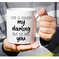 thumbnail image 5 of Funny Mug - Life is Tough My Darling But So Are You 11 Oz Ceramic Coffee Mugs - Funny, Sarcasm, Sarcastic, Motivational, Inspirational birthday gifts for friends, coworkers, siblings, dad, mom, 5 of 6