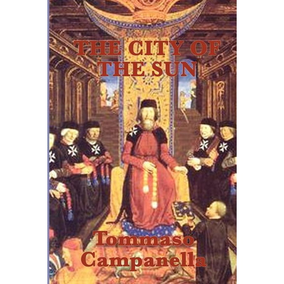 The City of the Sun : A Philosophical Dialogue on Ideal Society and the Ordering of Knowledge (Paperback)