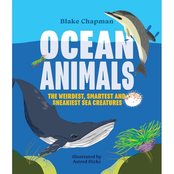 Ocean Animals: The Weirdest, Smartest and Sneakiest Sea Creatures, (Paperback)
