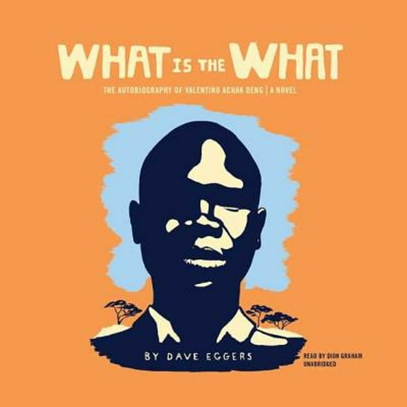 What Is the What: The Autobiography of Valentino Achak Deng; A Novel (Audiobook)