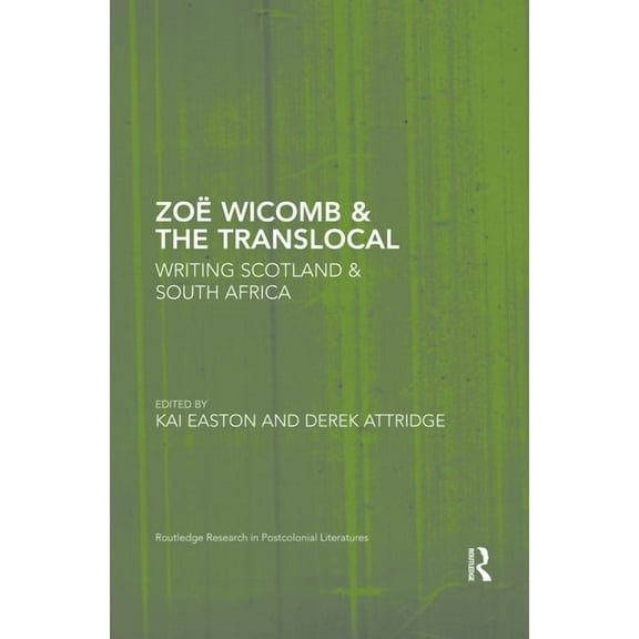 Routledge Research in Postcolonial Liter Zoë Wicomb & the Translocal: Writing Scotland & South Africa, (Paperback)