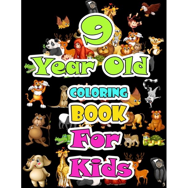 Download 9 Year Old Animals Coloring Book For Kids Children Activity Books For Kids Boys Girls Fun Early Learning For Sketchbooks Toddler Coloring Book Paperback Walmart Com Walmart Com
